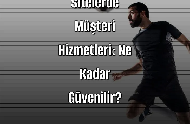 Deneme Bonusu Veren Sitelerde Müşteri Hizmetleri: Ne Kadar Güvenilir?